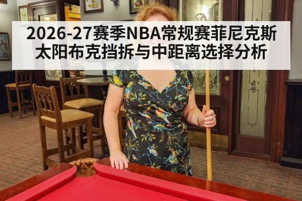 2026-27赛季NBA常规赛菲尼克斯太阳布克挡拆与中距离选择分析